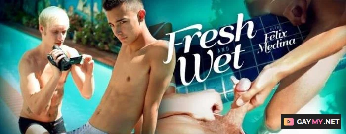 Fresh and Wet with Felix Medina (HD 720p)